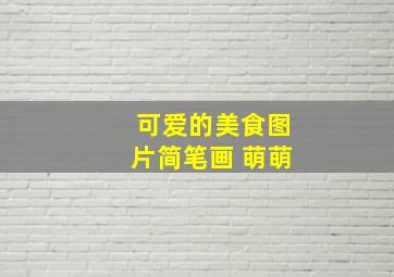 可爱的美食图片简笔画 萌萌